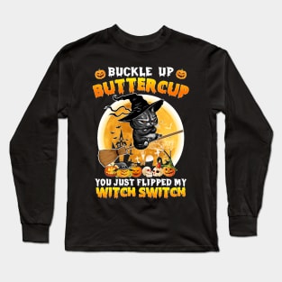 Cat Buckle Up Buttercup You Just Flipped My Witch Switch Sweatshirt Long Sleeve T-Shirt